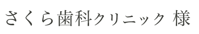 さくら歯科クリニック様