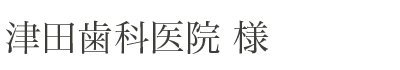 津田歯科医院様